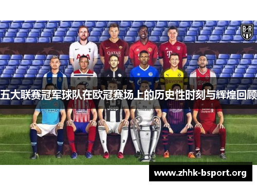 五大联赛冠军球队在欧冠赛场上的历史性时刻与辉煌回顾