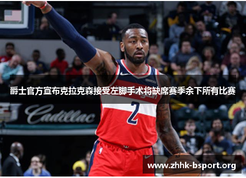 爵士官方宣布克拉克森接受左脚手术将缺席赛季余下所有比赛