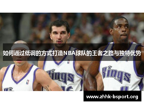 如何通过低调的方式打造NBA球队的王者之路与独特优势