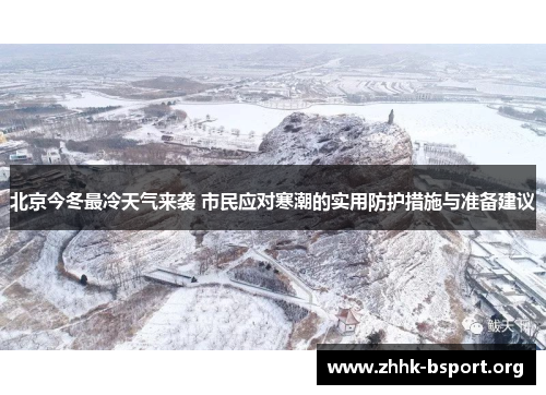 北京今冬最冷天气来袭 市民应对寒潮的实用防护措施与准备建议