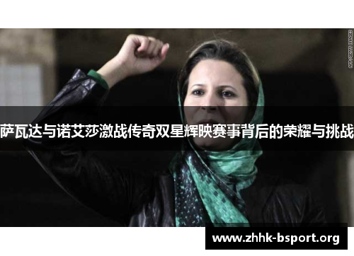 萨瓦达与诺艾莎激战传奇双星辉映赛事背后的荣耀与挑战