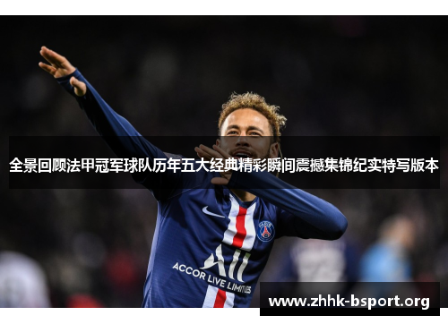 全景回顾法甲冠军球队历年五大经典精彩瞬间震撼集锦纪实特写版本