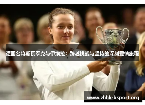 德国名将斯瓦泰克与伊埃拉：跨越挑战与坚持的深刻爱情旅程