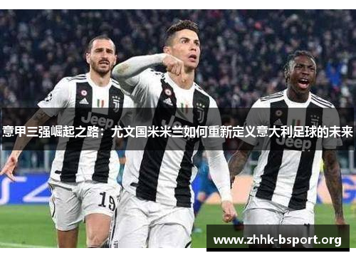 意甲三强崛起之路：尤文国米米兰如何重新定义意大利足球的未来