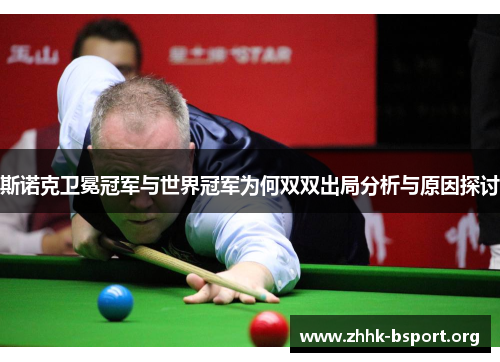 斯诺克卫冕冠军与世界冠军为何双双出局分析与原因探讨