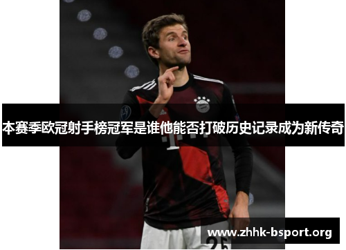 本赛季欧冠射手榜冠军是谁他能否打破历史记录成为新传奇