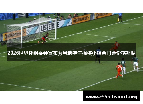 2026世界杯组委会宣布为当地学生提供小组赛门票价格补贴