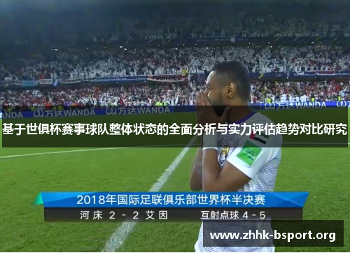 基于世俱杯赛事球队整体状态的全面分析与实力评估趋势对比研究