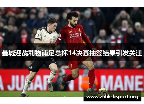 曼城迎战利物浦足总杯14决赛抽签结果引发关注
