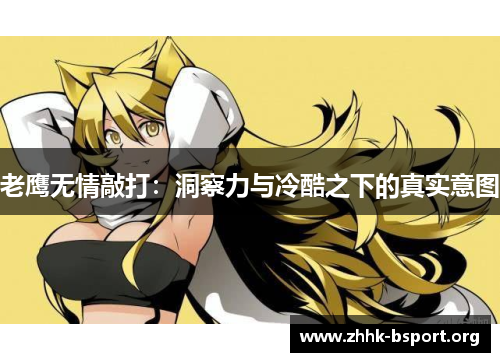 老鹰无情敲打：洞察力与冷酷之下的真实意图