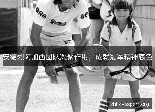 安德烈阿加西团队凝聚作用,成就冠军精神底色 安德烈阿加西团队凝聚作用,成就冠军精神底色